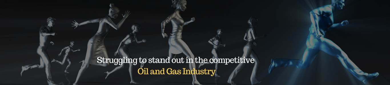struggling to stand out in the competitive oil and gas industry